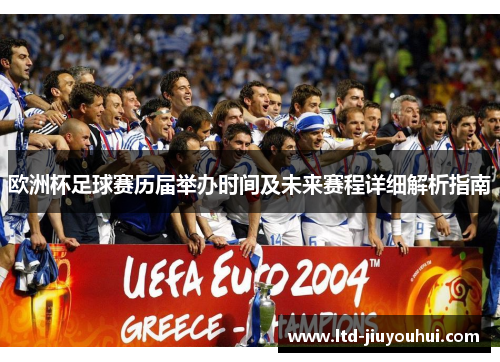 欧洲杯足球赛历届举办时间及未来赛程详细解析指南