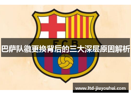 巴萨队徽更换背后的三大深层原因解析