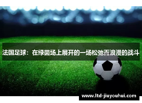 法国足球：在绿茵场上展开的一场松弛而浪漫的战斗