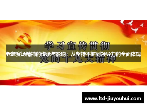 老詹赛场精神的传承与影响:从坚持不懈到领导力的全面体现 老詹赛场精神的传承与影响:从坚持不懈到领导力的全面体现